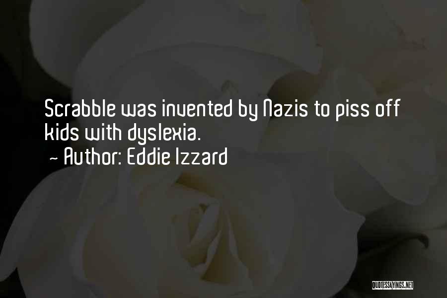 Eddie Izzard Quotes: Scrabble Was Invented By Nazis To Piss Off Kids With Dyslexia.