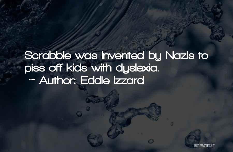 Eddie Izzard Quotes: Scrabble Was Invented By Nazis To Piss Off Kids With Dyslexia.