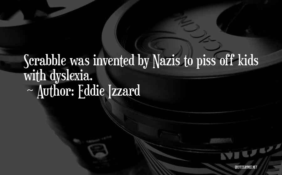 Eddie Izzard Quotes: Scrabble Was Invented By Nazis To Piss Off Kids With Dyslexia.