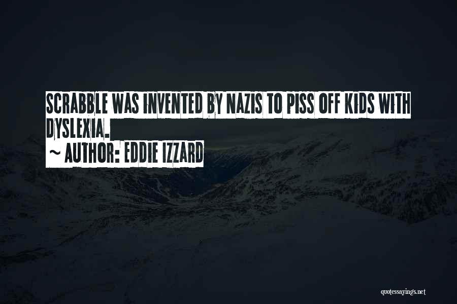 Eddie Izzard Quotes: Scrabble Was Invented By Nazis To Piss Off Kids With Dyslexia.