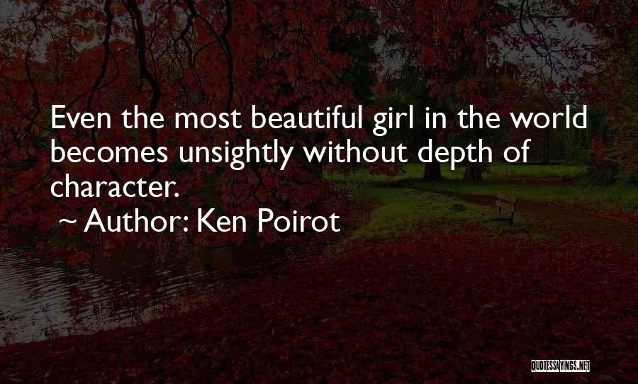 Ken Poirot Quotes: Even The Most Beautiful Girl In The World Becomes Unsightly Without Depth Of Character.