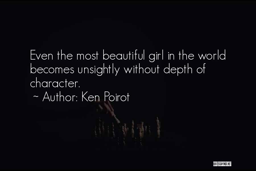 Ken Poirot Quotes: Even The Most Beautiful Girl In The World Becomes Unsightly Without Depth Of Character.
