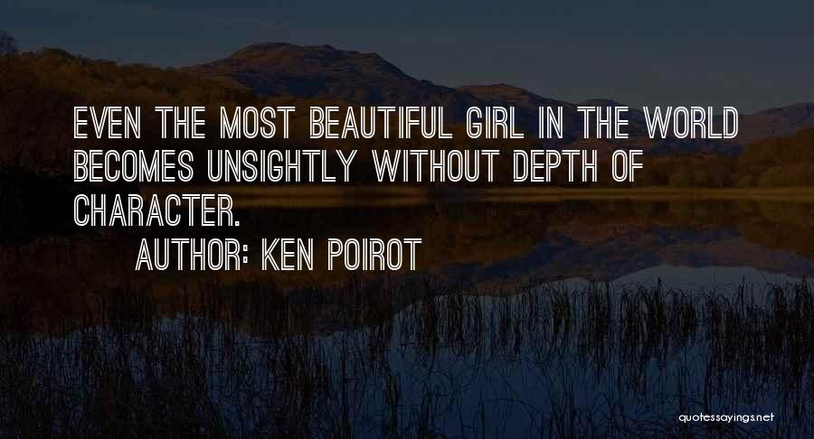 Ken Poirot Quotes: Even The Most Beautiful Girl In The World Becomes Unsightly Without Depth Of Character.
