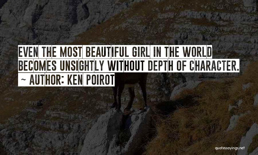 Ken Poirot Quotes: Even The Most Beautiful Girl In The World Becomes Unsightly Without Depth Of Character.