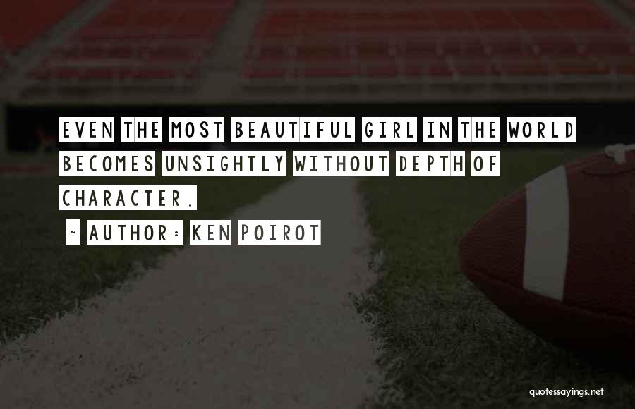 Ken Poirot Quotes: Even The Most Beautiful Girl In The World Becomes Unsightly Without Depth Of Character.