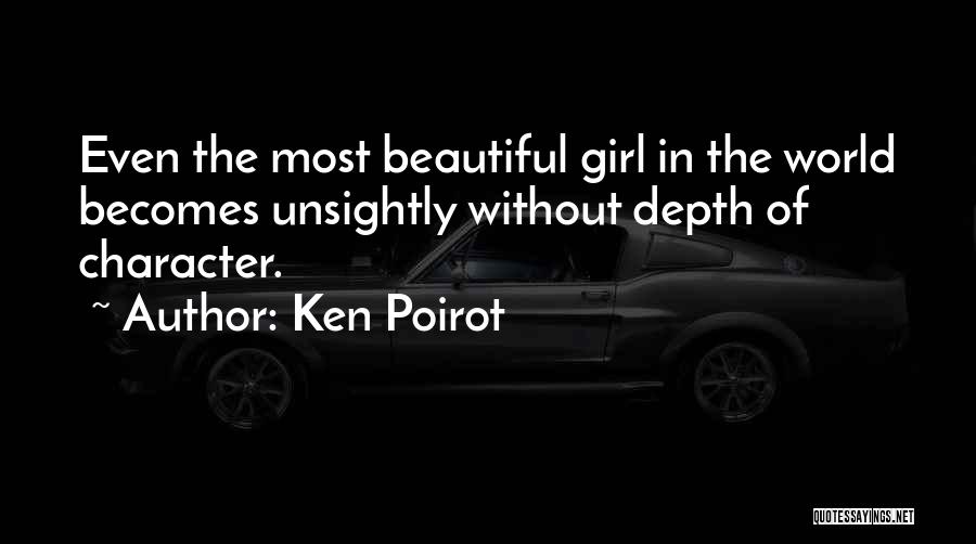 Ken Poirot Quotes: Even The Most Beautiful Girl In The World Becomes Unsightly Without Depth Of Character.