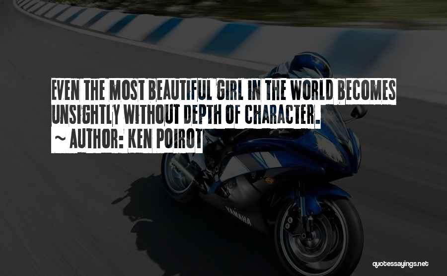 Ken Poirot Quotes: Even The Most Beautiful Girl In The World Becomes Unsightly Without Depth Of Character.