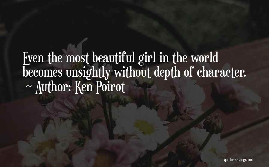 Ken Poirot Quotes: Even The Most Beautiful Girl In The World Becomes Unsightly Without Depth Of Character.