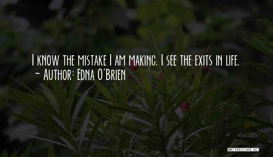Edna O'Brien Quotes: I Know The Mistake I Am Making. I See The Exits In Life.