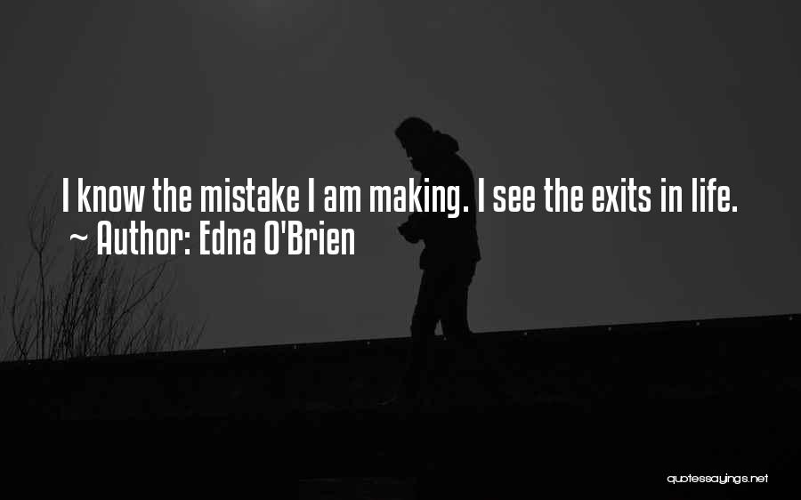 Edna O'Brien Quotes: I Know The Mistake I Am Making. I See The Exits In Life.