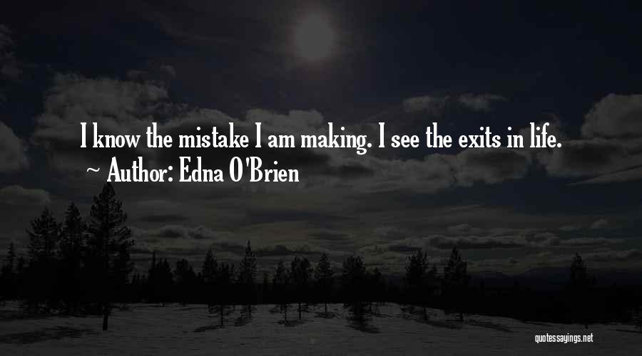 Edna O'Brien Quotes: I Know The Mistake I Am Making. I See The Exits In Life.