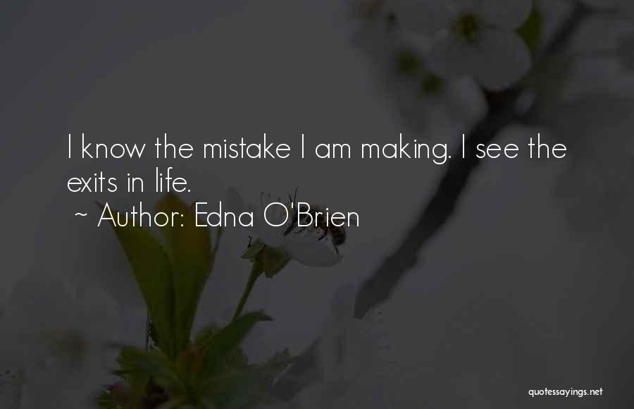 Edna O'Brien Quotes: I Know The Mistake I Am Making. I See The Exits In Life.