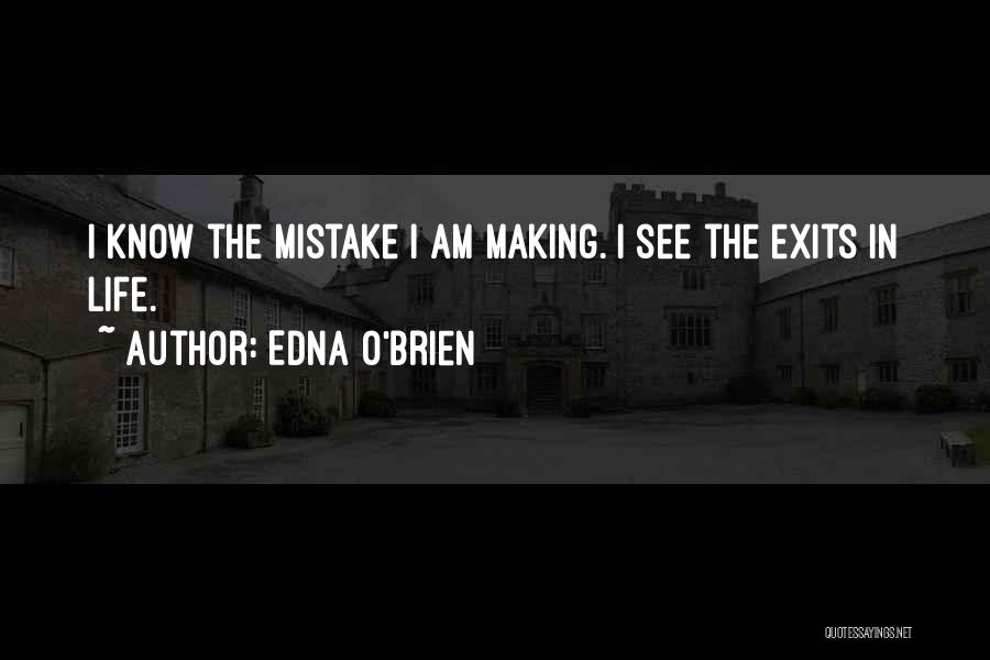 Edna O'Brien Quotes: I Know The Mistake I Am Making. I See The Exits In Life.