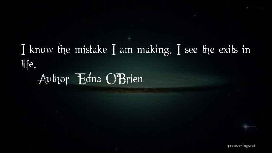Edna O'Brien Quotes: I Know The Mistake I Am Making. I See The Exits In Life.