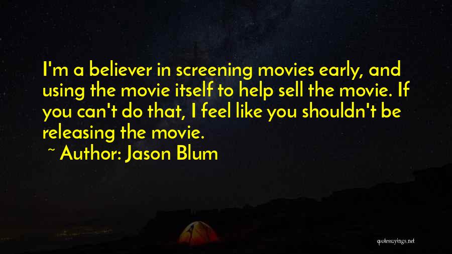 Jason Blum Quotes: I'm A Believer In Screening Movies Early, And Using The Movie Itself To Help Sell The Movie. If You Can't