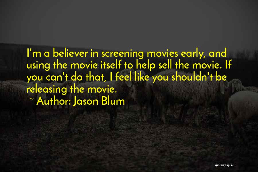 Jason Blum Quotes: I'm A Believer In Screening Movies Early, And Using The Movie Itself To Help Sell The Movie. If You Can't