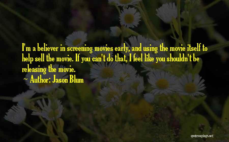 Jason Blum Quotes: I'm A Believer In Screening Movies Early, And Using The Movie Itself To Help Sell The Movie. If You Can't