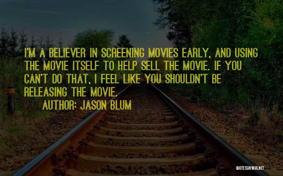 Jason Blum Quotes: I'm A Believer In Screening Movies Early, And Using The Movie Itself To Help Sell The Movie. If You Can't