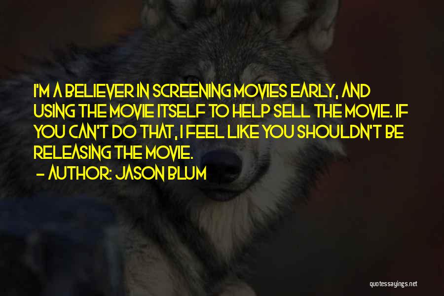 Jason Blum Quotes: I'm A Believer In Screening Movies Early, And Using The Movie Itself To Help Sell The Movie. If You Can't