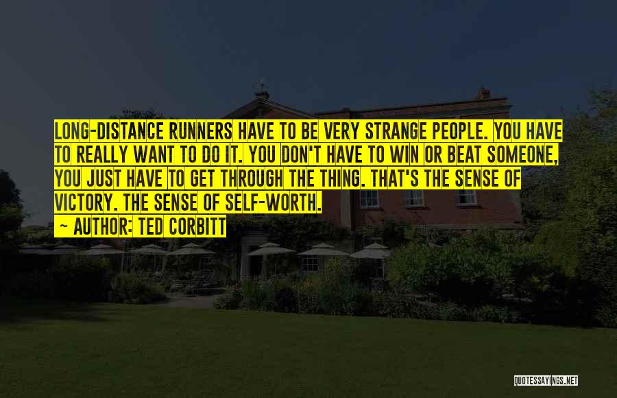 Ted Corbitt Quotes: Long-distance Runners Have To Be Very Strange People. You Have To Really Want To Do It. You Don't Have To