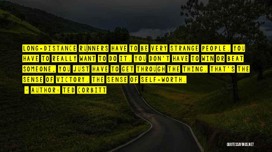 Ted Corbitt Quotes: Long-distance Runners Have To Be Very Strange People. You Have To Really Want To Do It. You Don't Have To