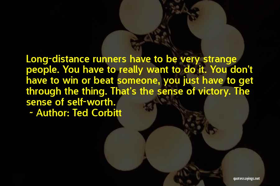 Ted Corbitt Quotes: Long-distance Runners Have To Be Very Strange People. You Have To Really Want To Do It. You Don't Have To