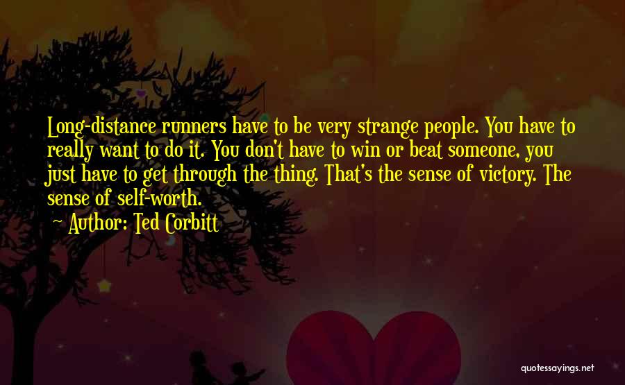 Ted Corbitt Quotes: Long-distance Runners Have To Be Very Strange People. You Have To Really Want To Do It. You Don't Have To