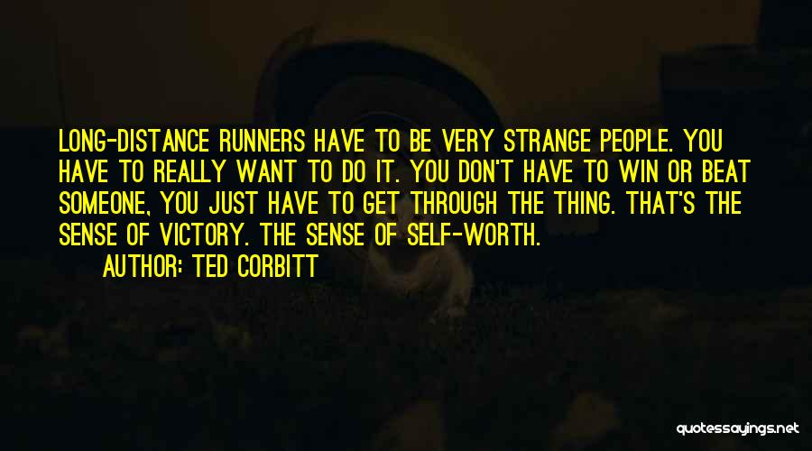 Ted Corbitt Quotes: Long-distance Runners Have To Be Very Strange People. You Have To Really Want To Do It. You Don't Have To