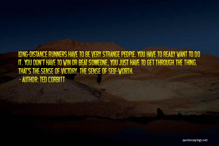Ted Corbitt Quotes: Long-distance Runners Have To Be Very Strange People. You Have To Really Want To Do It. You Don't Have To