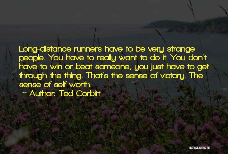 Ted Corbitt Quotes: Long-distance Runners Have To Be Very Strange People. You Have To Really Want To Do It. You Don't Have To