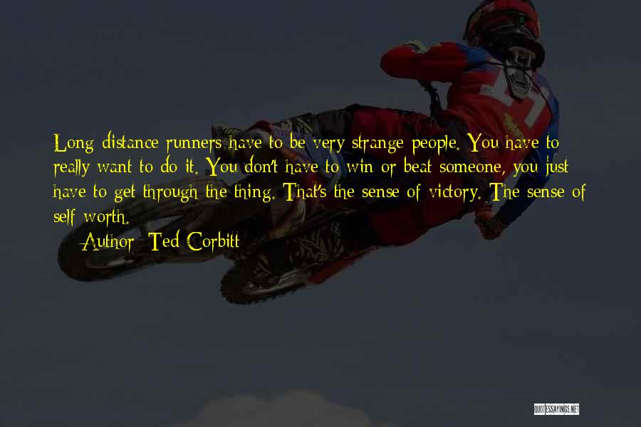 Ted Corbitt Quotes: Long-distance Runners Have To Be Very Strange People. You Have To Really Want To Do It. You Don't Have To