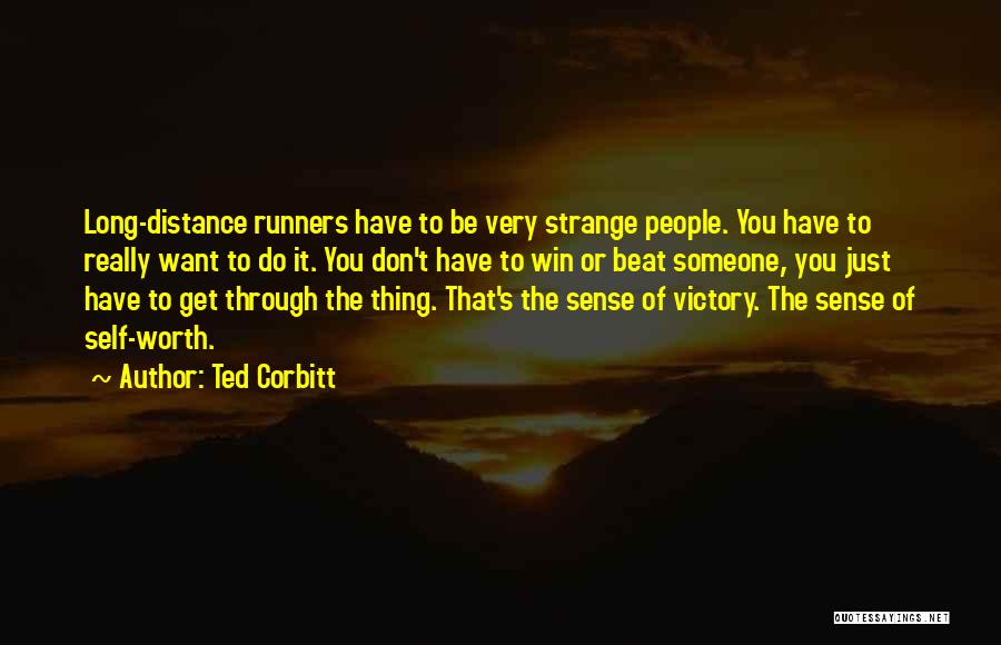 Ted Corbitt Quotes: Long-distance Runners Have To Be Very Strange People. You Have To Really Want To Do It. You Don't Have To