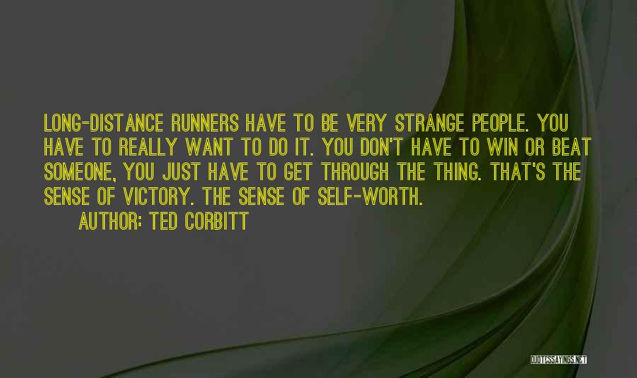 Ted Corbitt Quotes: Long-distance Runners Have To Be Very Strange People. You Have To Really Want To Do It. You Don't Have To