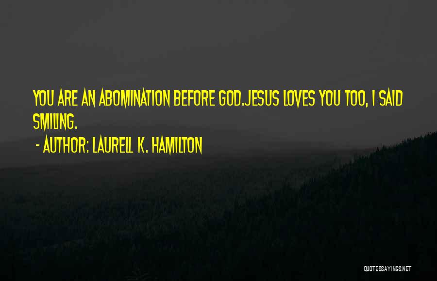 Laurell K. Hamilton Quotes: You Are An Abomination Before God.jesus Loves You Too, I Said Smiling.