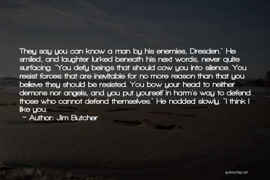 Jim Butcher Quotes: They Say You Can Know A Man By His Enemies, Dresden. He Smiled, And Laughter Lurked Beneath His Next Words,