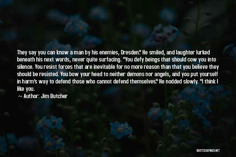 Jim Butcher Quotes: They Say You Can Know A Man By His Enemies, Dresden. He Smiled, And Laughter Lurked Beneath His Next Words,