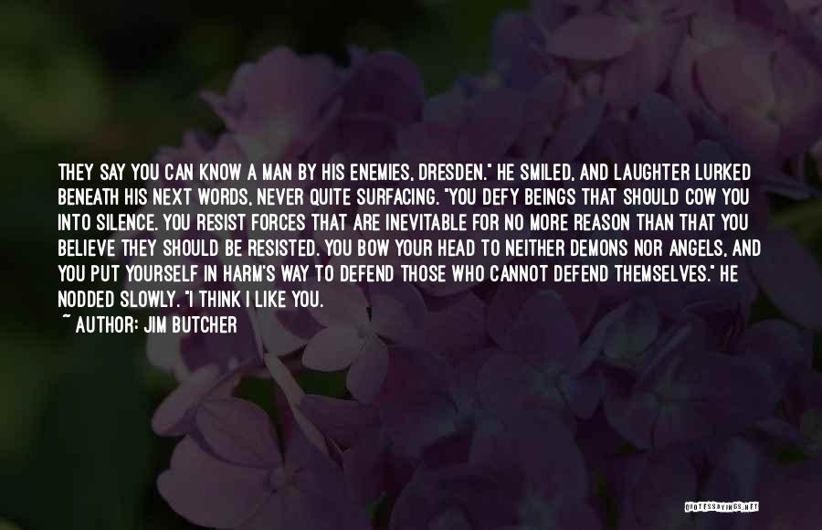 Jim Butcher Quotes: They Say You Can Know A Man By His Enemies, Dresden. He Smiled, And Laughter Lurked Beneath His Next Words,