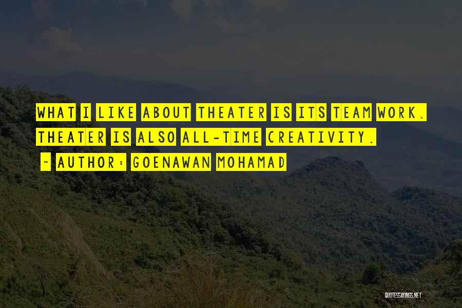 Goenawan Mohamad Quotes: What I Like About Theater Is Its Team Work. Theater Is Also All-time Creativity.