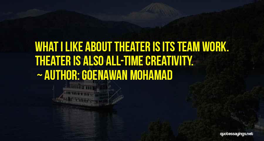 Goenawan Mohamad Quotes: What I Like About Theater Is Its Team Work. Theater Is Also All-time Creativity.