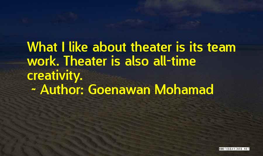 Goenawan Mohamad Quotes: What I Like About Theater Is Its Team Work. Theater Is Also All-time Creativity.