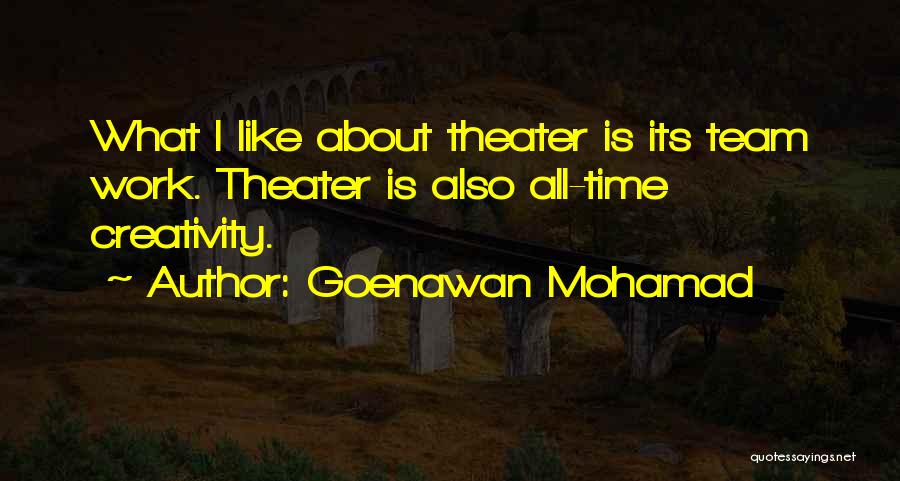 Goenawan Mohamad Quotes: What I Like About Theater Is Its Team Work. Theater Is Also All-time Creativity.