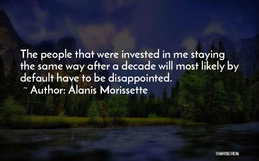 Alanis Morissette Quotes: The People That Were Invested In Me Staying The Same Way After A Decade Will Most Likely By Default Have