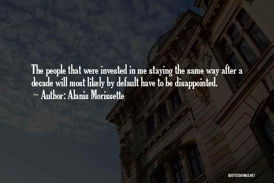 Alanis Morissette Quotes: The People That Were Invested In Me Staying The Same Way After A Decade Will Most Likely By Default Have