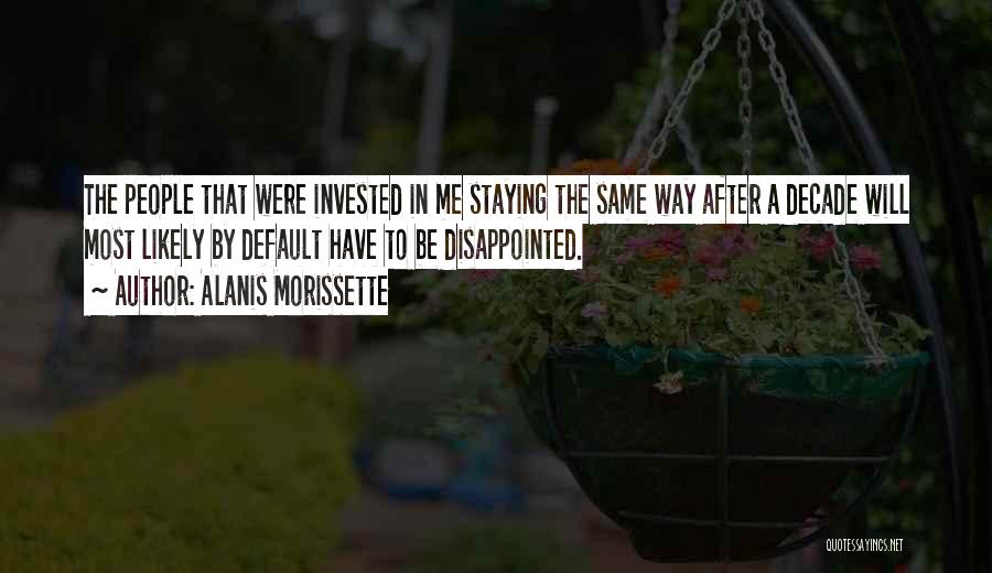 Alanis Morissette Quotes: The People That Were Invested In Me Staying The Same Way After A Decade Will Most Likely By Default Have