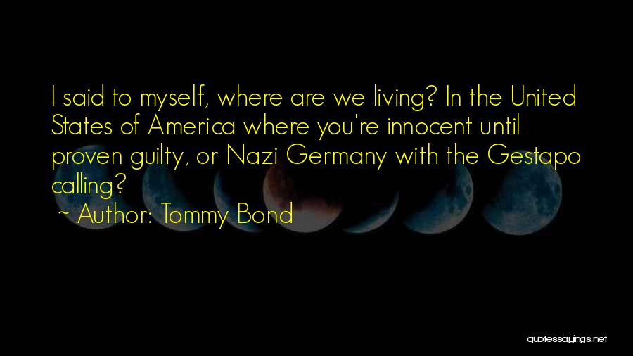 Tommy Bond Quotes: I Said To Myself, Where Are We Living? In The United States Of America Where You're Innocent Until Proven Guilty,