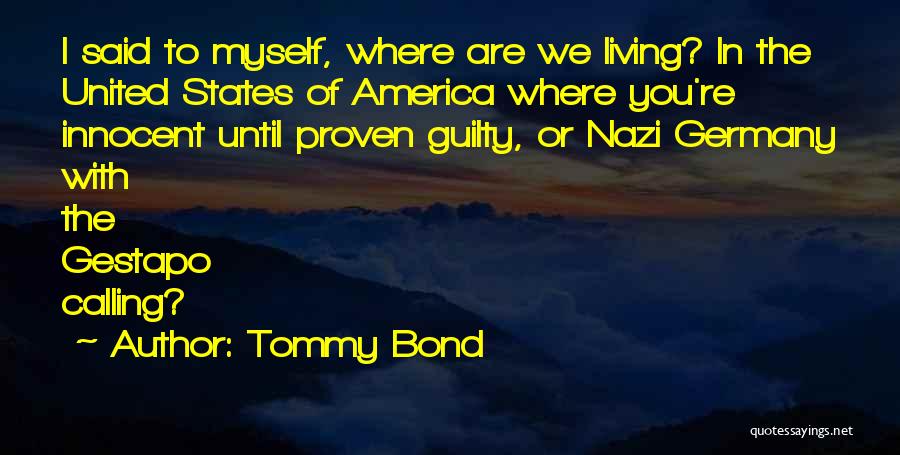 Tommy Bond Quotes: I Said To Myself, Where Are We Living? In The United States Of America Where You're Innocent Until Proven Guilty,