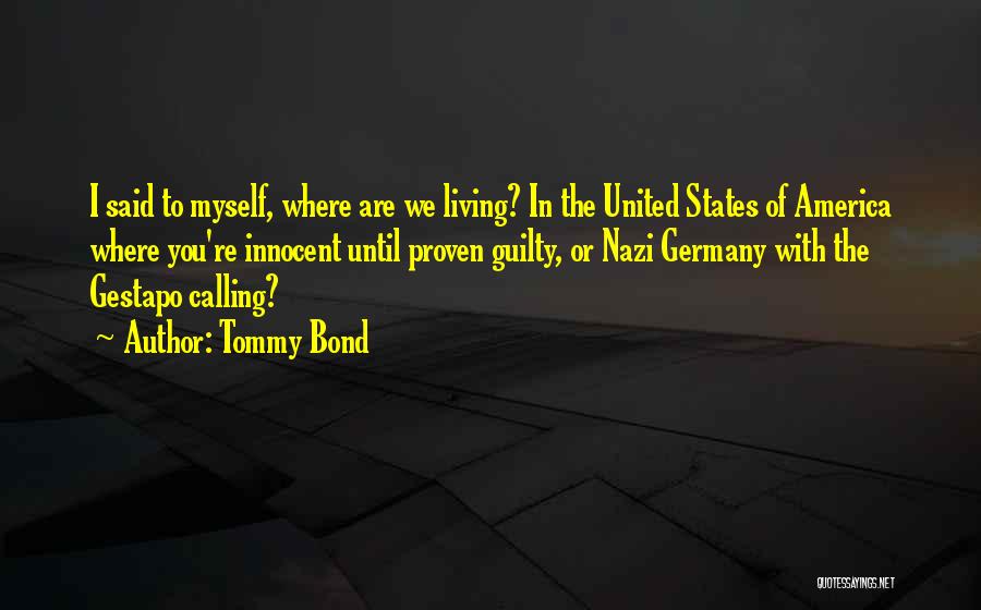 Tommy Bond Quotes: I Said To Myself, Where Are We Living? In The United States Of America Where You're Innocent Until Proven Guilty,