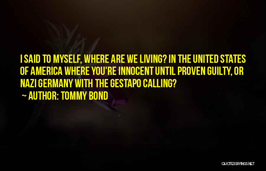 Tommy Bond Quotes: I Said To Myself, Where Are We Living? In The United States Of America Where You're Innocent Until Proven Guilty,