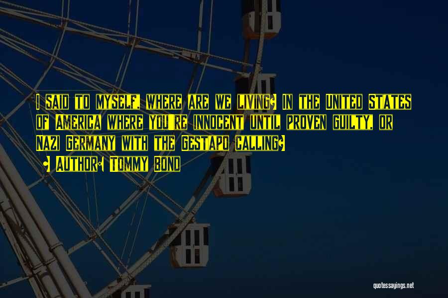 Tommy Bond Quotes: I Said To Myself, Where Are We Living? In The United States Of America Where You're Innocent Until Proven Guilty,