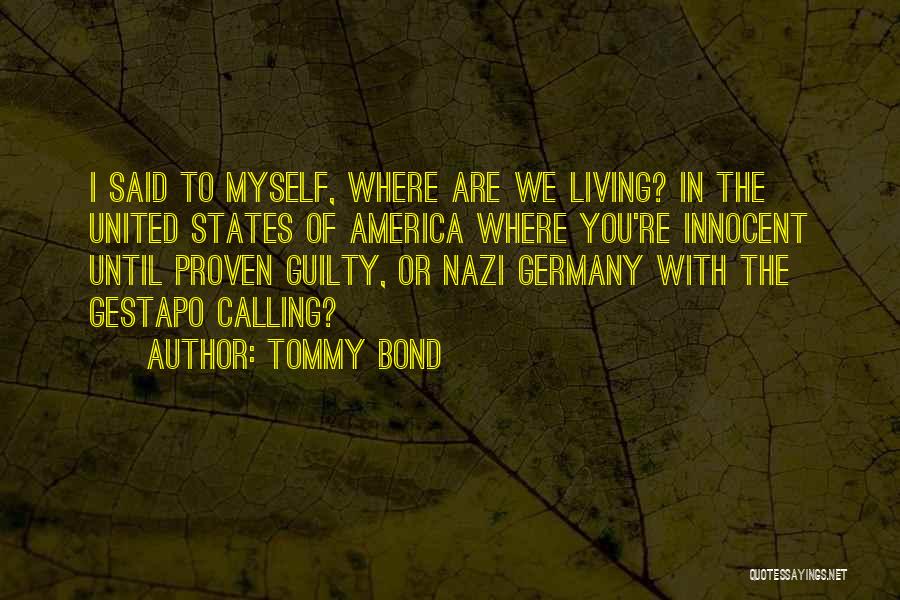 Tommy Bond Quotes: I Said To Myself, Where Are We Living? In The United States Of America Where You're Innocent Until Proven Guilty,